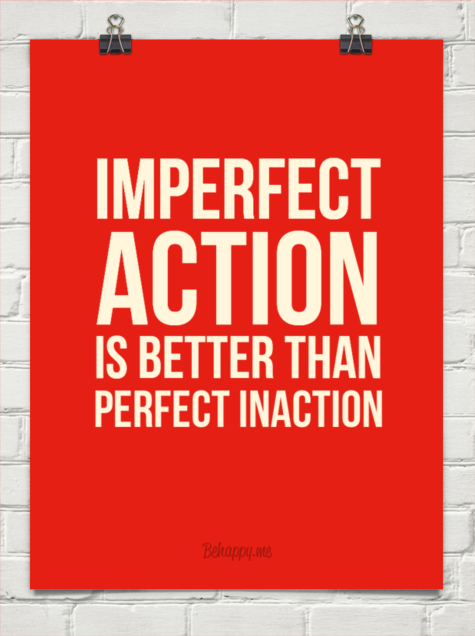 Imperfect action is better than perfect inaction